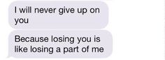 two texts that say, i will never give up on you because losing you is like losing a part of me