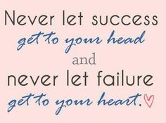 Never let success get to your head and never let failure get to your heart <3 Today Quotes, Words Worth, Inspiring Words, Wonderful Words