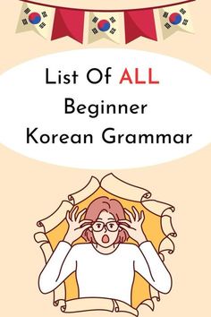 a woman with her head in her hands and the words list of all beginer korean grammar