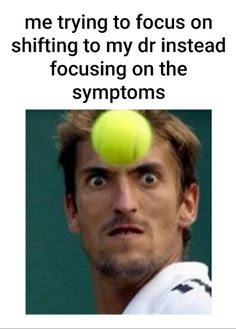 a man holding a tennis ball up to his face with the caption, me trying to focus on shifting to my d instead focusing on the symptons