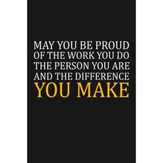 a black and yellow poster with the words, may you be proud of the work you do