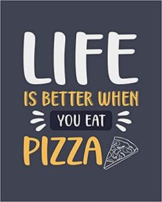 the words life is better when you eat pizza on a dark background with yellow lettering