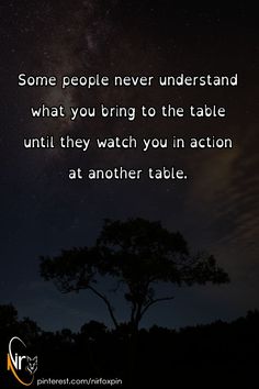 some people never understand what you bring to the table until they watch you in action at another table