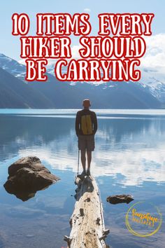 a man standing on top of a log in the water with text overlay reading 10 items every hiker should be carrying