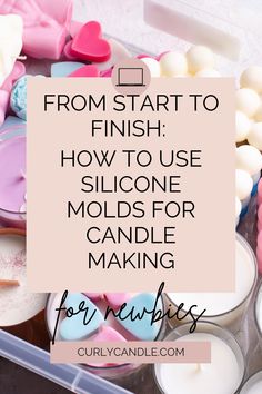 candles and marshmallows with the words from start to finish how to use siloone molds for making