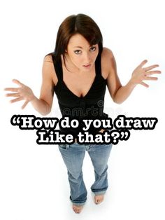 a woman with her hands out and the words how do you draw like that?