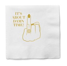 a napkin with the words it's about damn time written on it and a finger pointing