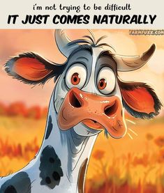 a cartoon cow with the caption, i'm not trying to be difficult it just comes naturally