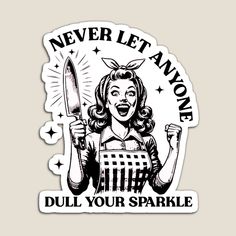 a sticker that says never let anyone dull your sparkle with a woman holding a knife