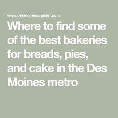 the words where to find some of the best bakeries for breads, pies and cake in the des mones metro