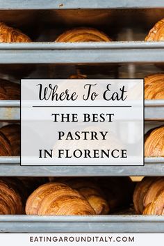 baked croissants in a bakery with text where to eat the best pastry in florence