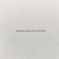 a piece of white paper with the words soulmates always find each other on it