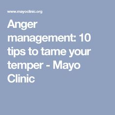 Anger management: 10 tips to tame your temper - Mayo Clinic Anger Management Tips, Psych 101, Distress Tolerance, Healthy Coping Skills, Dealing With Anger, Welding Ideas, Living Single, Management Training