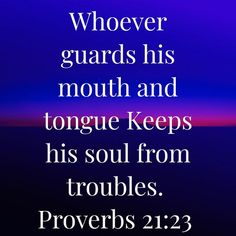 the bible verse about whoever guards his mouth and tongue keeps his soul from troubles prove