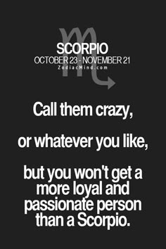 a black and white photo with the words scorpio on it, call them crazy or whatever you like, but you won't get a more loyal and passionate person than a scor