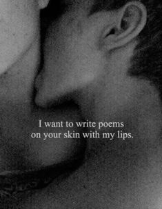 a man and woman kissing each other with the caption i want to write poem on your skin with my lips