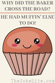 a poster with an image of a muffin and the words why did the baker cross the road? he had muffin's else to do