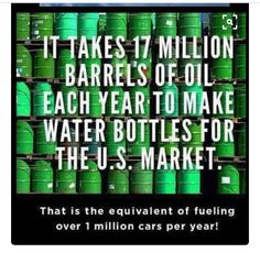 green barrels stacked on top of each other with the words, it takes 17 million barrels of oil each year to make water bottles for the u s market