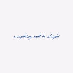 the words everything will be alright written in blue ink