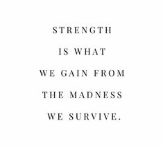 the words strength is what we gain from the madness we survive on a white background