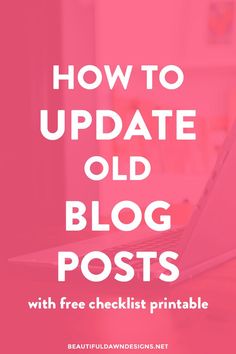 a pink background with the words how to update old blog posts and free checklist printables