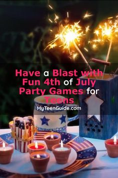 fireworks and candles on a table with the words have a blast with fun 4th of july party games for teens