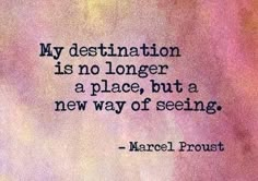 a quote that reads, my destination is no longer a place, but a new way of seeing