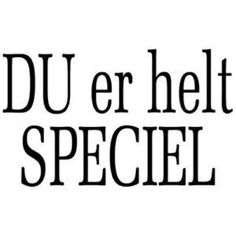 the words du er heltt speciel in black and white on a white background