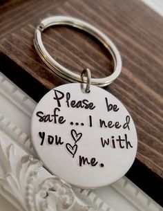 a keychain that says, please be safe i need you with me