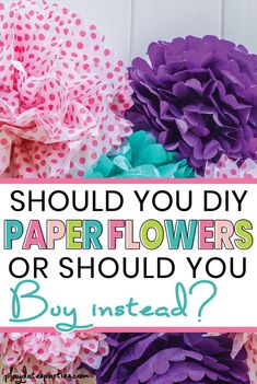 paper flowers with the words should you diy paper flowers or should you buy instead?