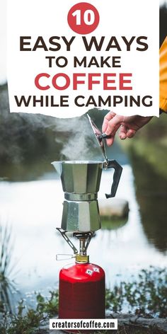 a person is cooking coffee on the stove with text overlay that reads 10 easy ways to make coffee while camping