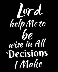 the words lord help me to be wise in all decision i make on a black background