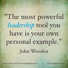 a quote from john wooden about the most powerful leader tool you have is your own personal example