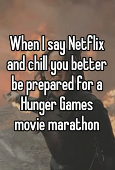 the text reads, when i say netflix and chill you better be prepared for a hunger games movie marathon