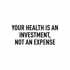 a black and white photo with the words your health is an investment, not an expense