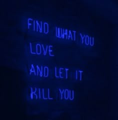 a blue neon sign that says find what you love and let it kill you on the wall