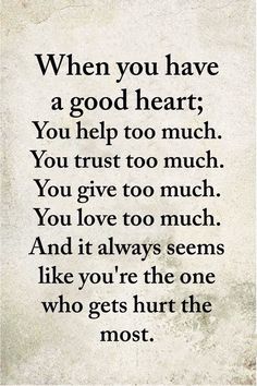 a quote with the words when you have a good heart, you help too much