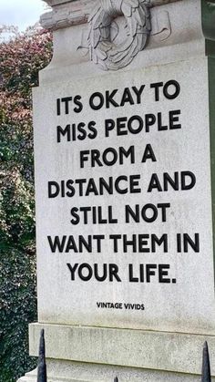 a monument with a quote on it that says, it's okay to miss people from a distance and still not want them in your life