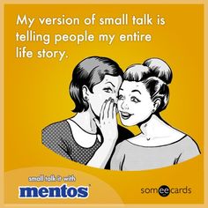 two women talking to each other with the caption saying, my version of small talk is telling people my entire life story