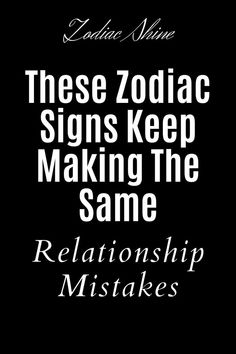 there are two words that say, these zodiac signs keep making the same relationships