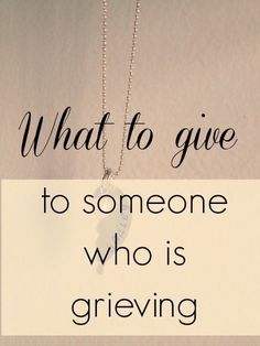 a sign that says, what to give to someone who is grievining