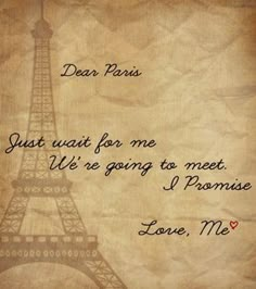 the eiffel tower in paris with an inscription on it that says, dear paris just wait for me we're going to meet i promise love me