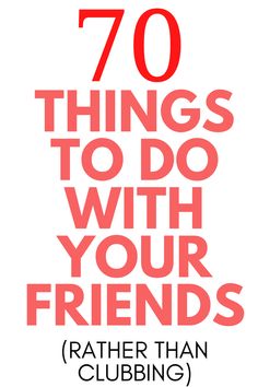 the words 70 things to do with your friends are in red and black on a white background