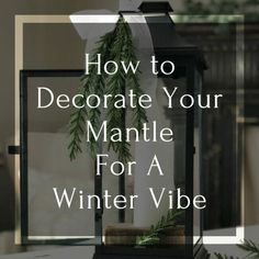 a lantern with the words how to decorate your mantle for a winter vibe