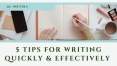 a person writing on a notebook with the title 5 tips for writing quickly and effectively