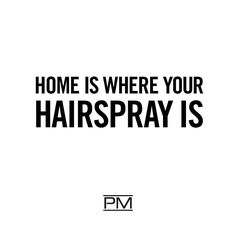 the words home is where your hairspray is written in black on a white background