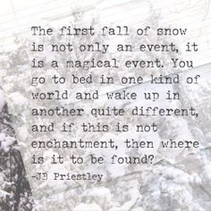 the first fall of snow is not only an event, it is a magic event you go to bed in one kind of world and wake up in another