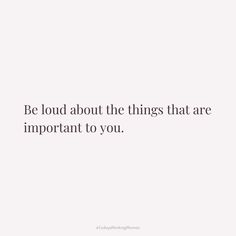 a white background with the words be loud about the things that are important to you