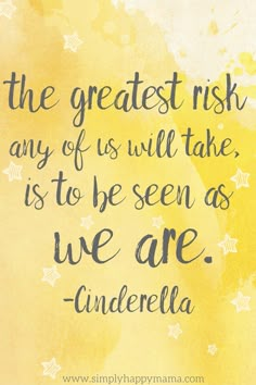 a quote that says, the greatest risk any of us will take is to be seen as we are cinderella