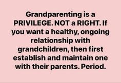 a quote that reads, grandparenting is a privilege not a right if you want a